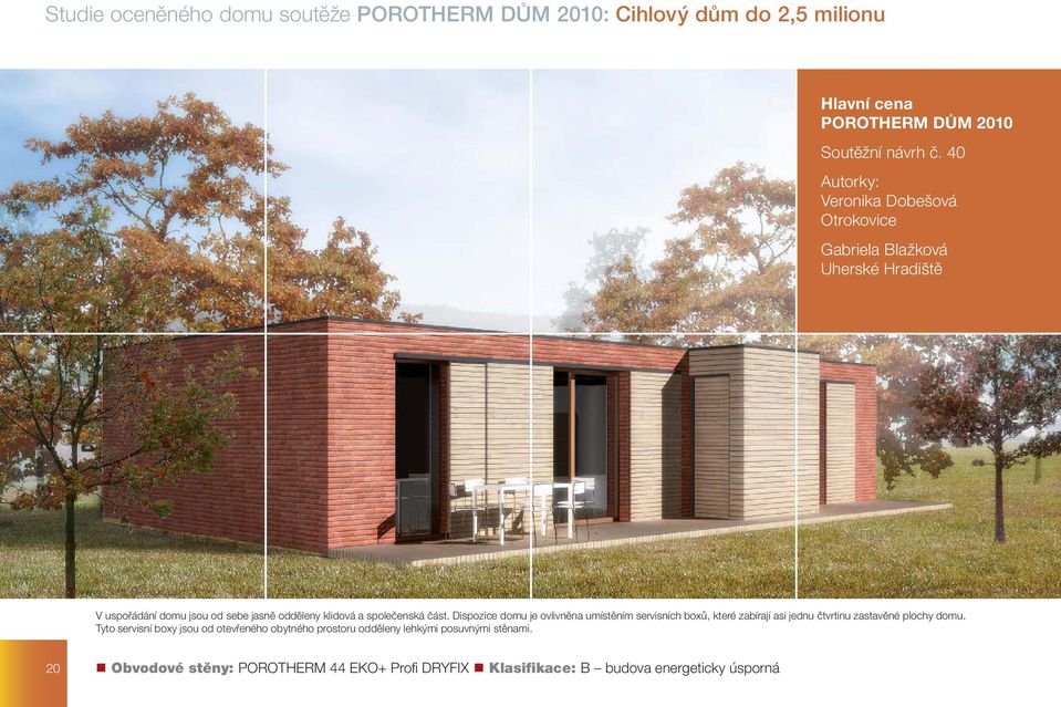 společenská část. Dispozice domu je ovlivněna umístěním servisních boxů, které zabírají asi jednu čtvrtinu zastavěné plochy domu.