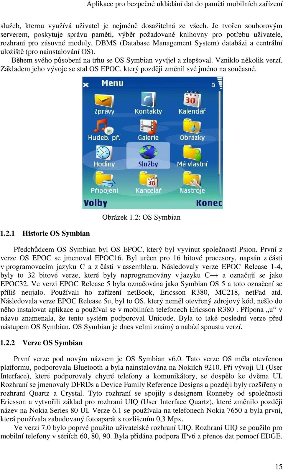 (pro nainstalování OS). Během svého působení na trhu se OS Symbian vyvíjel a zlepšoval. Vzniklo několik verzí. Základem jeho vývoje se stal OS EPOC, který později změnil své jméno na současné. 1.2.