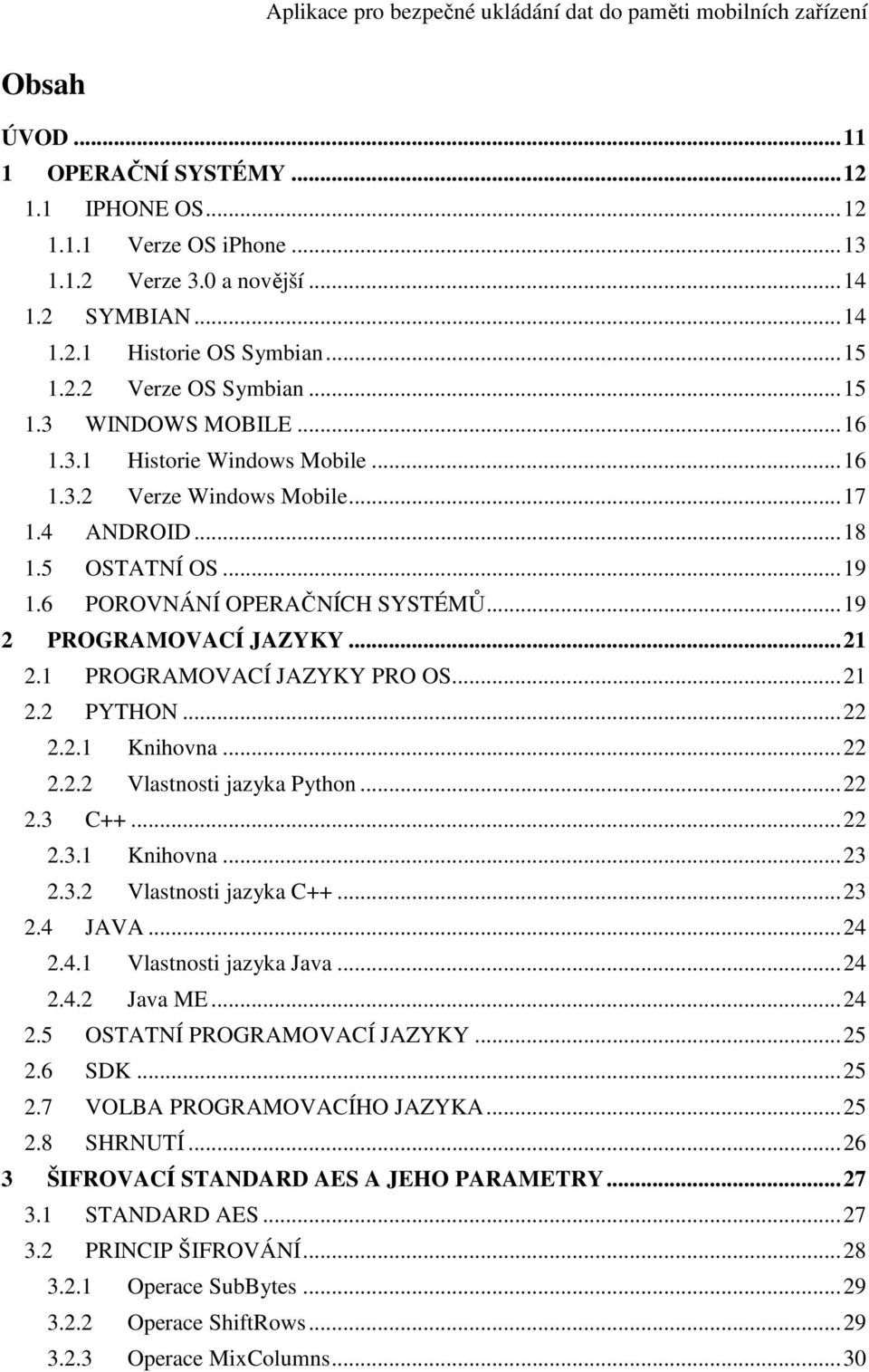 .. 21 2.1 PROGRAMOVACÍ JAZYKY PRO OS... 21 2.2 PYTHON... 22 2.2.1 Knihovna... 22 2.2.2 Vlastnosti jazyka Python... 22 2.3 C++... 22 2.3.1 Knihovna... 23 2.3.2 Vlastnosti jazyka C++... 23 2.4 JAVA.