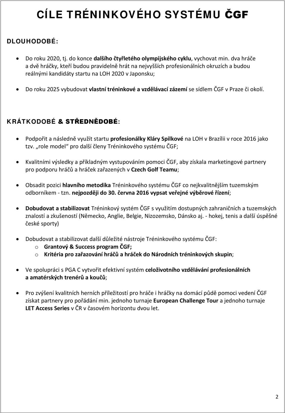vzdělávací zázemí se sídlem ČGF v Praze či okolí. KRÁTKODOBÉ & STŘEDNĚDOBÉ: Podpořit a následně využít startu profesionálky Kláry Spilkové na LOH v Brazílii v roce 2016 jako tzv.