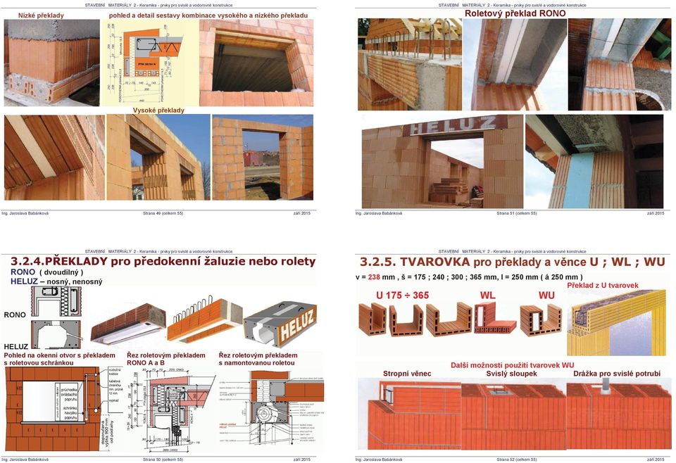 $ pro p eklady a v nce 8 :/ :8 v = 238 mm, š = 175 ; 240 ; 300 ; 365 mm, l = 250 mm ( á 250 mm ) P eklad z U tvarovek U 175 365 WL WU RONO HELUZ Pohled na okenní