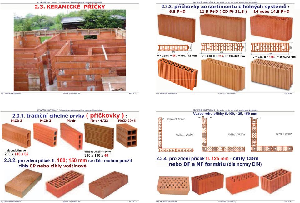 100, 125, 150 mm dvoudutinové 290 x 140 x 65 drážkové p í kovky 390 x 190 x 40 2.3.2. pro zd ní p í ek tl.