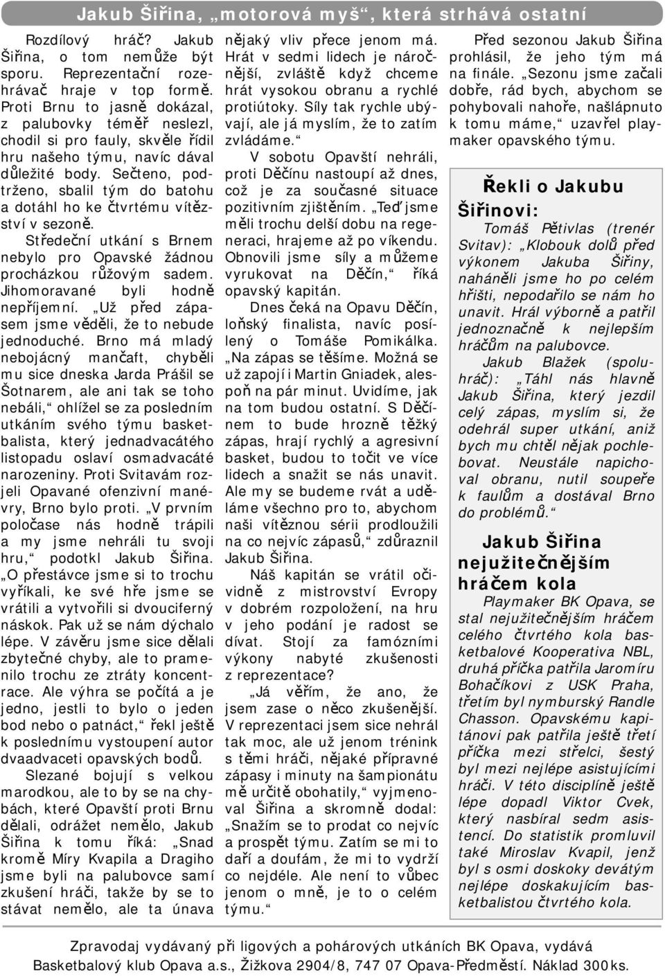 Sečteno, podtrženo, sbalil tým do batohu a dotáhl ho ke čtvrtému vítězství v sezoně. Středeční utkání s Brnem nebylo pro Opavské žádnou procházkou růžovým sadem. Jihomoravané byli hodně nepříjemní.