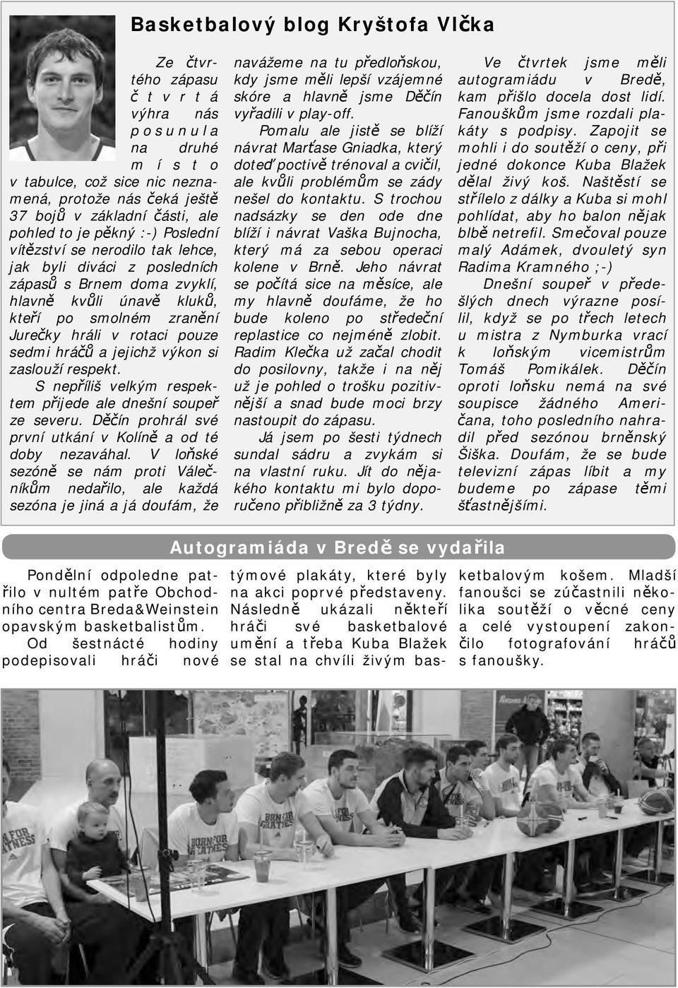 hráčů a jejichž výkon si zaslouží respekt. S nepříliš velkým respektem přijede ale dnešní soupeř ze severu. Děčín prohrál své první utkání v ě a od té doby nezaváhal.