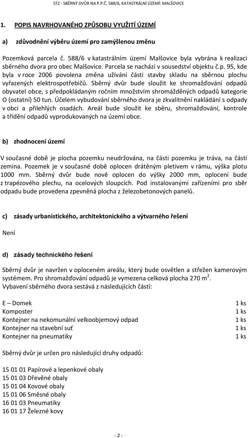 Sběrný dvůr bude sloužit ke shromažďování odpadů obyvatel obce, s předpokládaným ročním množstvím shromážděných odpadů kategorie O (ostatní) 50 tun.