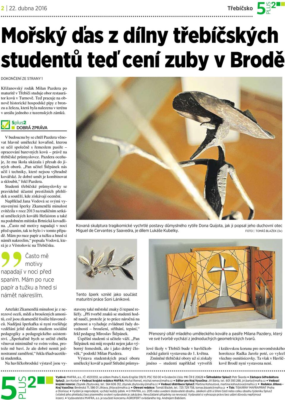 5plus2 DOBRÁ ZPRÁVA V budoucnu by se chtěl Pazdera věnovat hlavně umělecké kovařině, kterou se učil společně sřemeslem pasíře opracování barevných kovů právě na třebíčské průmyslovce.