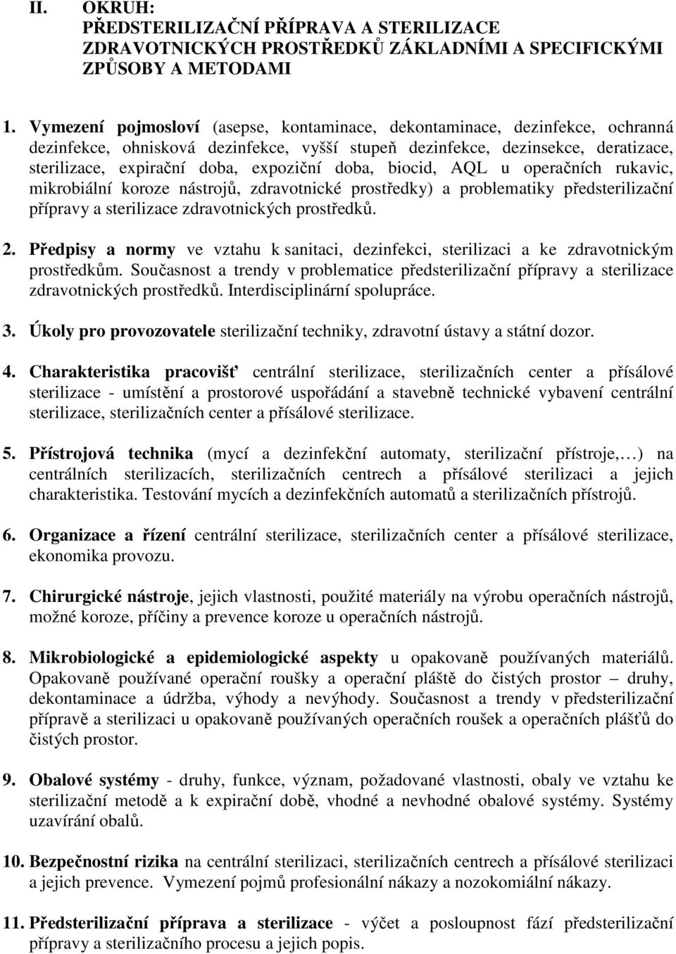 doba, biocid, AQL u operačních rukavic, mikrobiální koroze nástrojů, zdravotnické prostředky) a problematiky předsterilizační přípravy a sterilizace zdravotnických prostředků. 2.