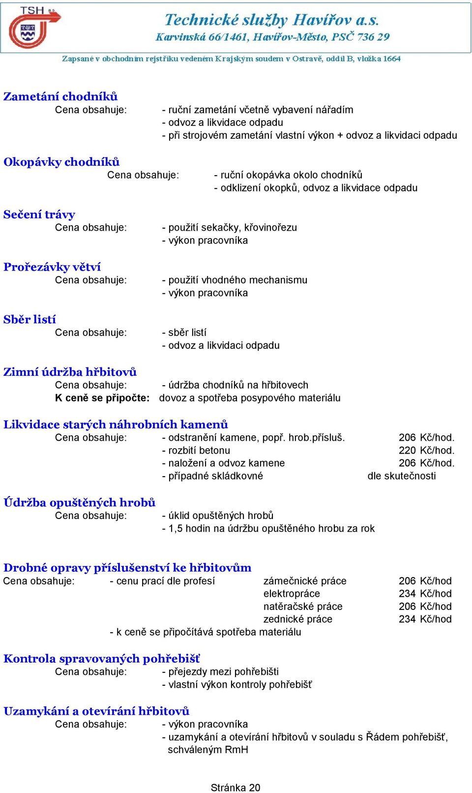 vhodného mechanismu - výkon pracovníka Sběr listí Cena obsahuje: - sběr listí - odvoz a likvidaci odpadu Zimní údržba hřbitovů Cena obsahuje: - údržba chodníků na hřbitovech K ceně se připočte: dovoz