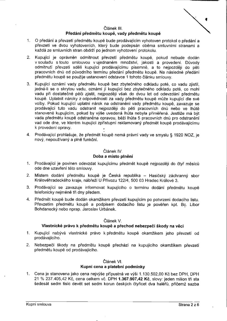 jednom vyhotovení protokolu. 2. Kupující je oprávněn odmítnout převzetí předmětu koupě, pokud nebude dodán v souladu s touto smlouvou v ujednaném množství, jakosti a provedení.