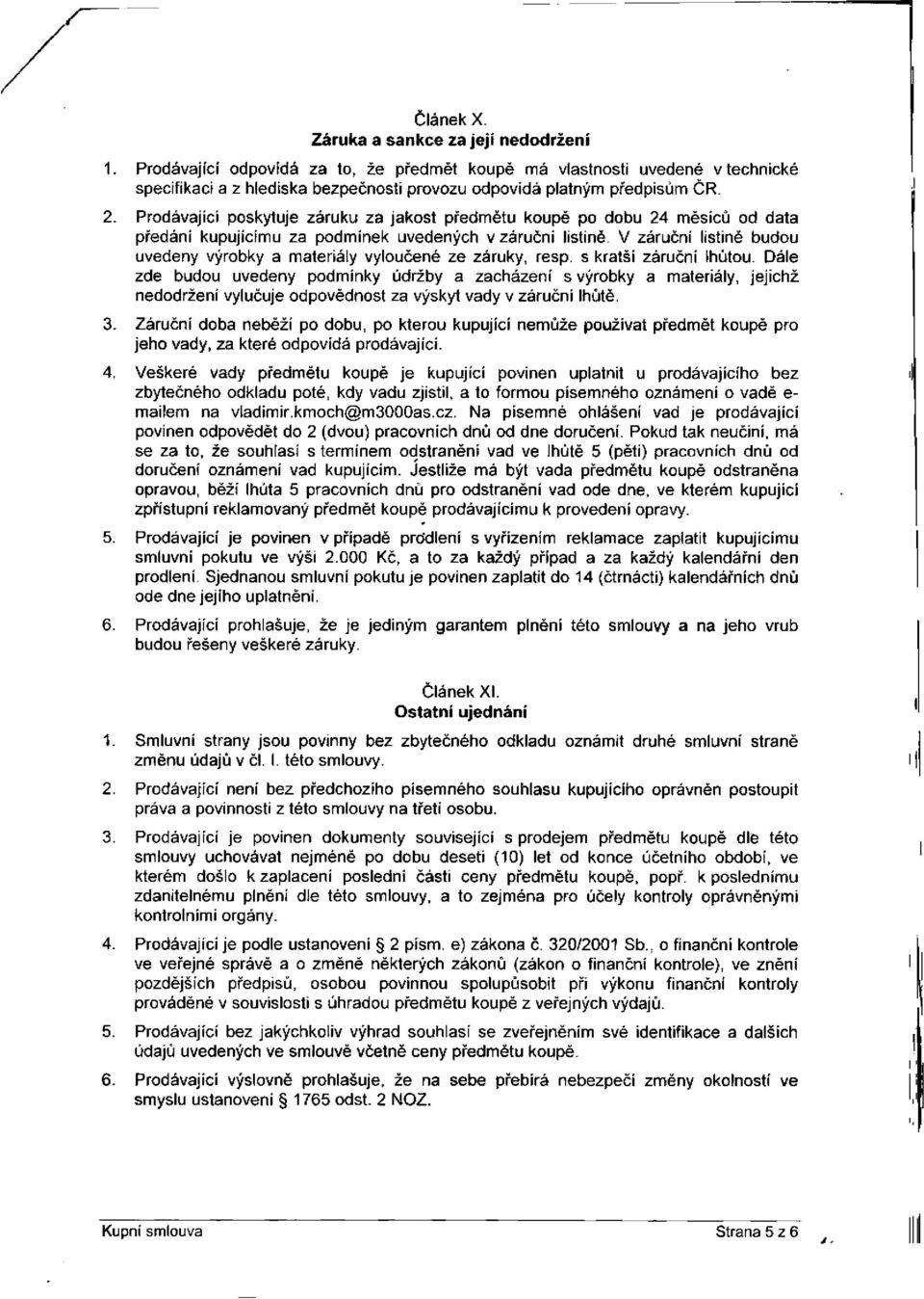 Prodávající poskytuje záruku za jakost předmětu koupě po dobu 24 měsíců od data předání kupujícímu za podmínek uvedených v záruční listině.