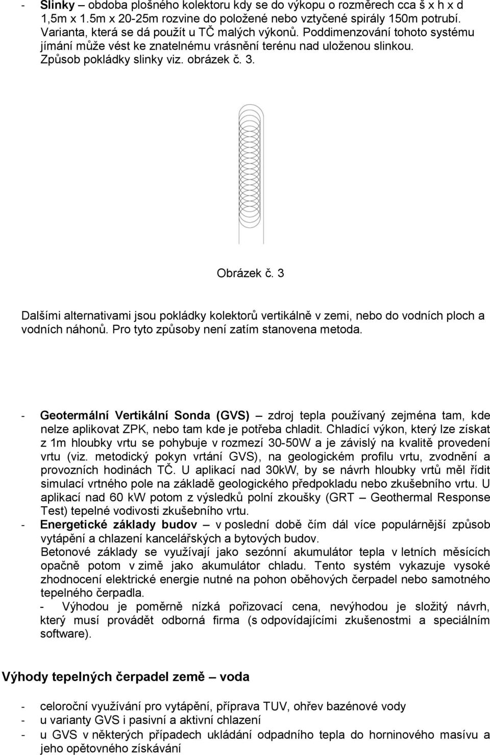 3 Dalšími alternativami jsou pokládky kolektorů vertikálně v zemi, nebo do vodních ploch a vodních náhonů. Pro tyto způsoby není zatím stanovena metoda.