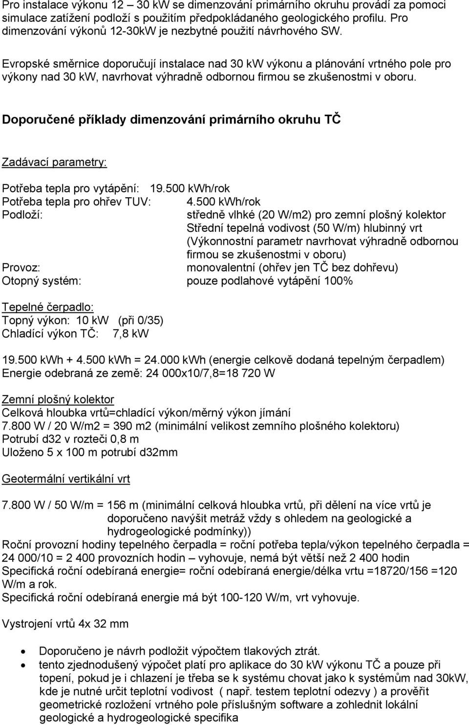 Evropské směrnice doporučují instalace nad 30 kw výkonu a plánování vrtného pole pro výkony nad 30 kw, navrhovat výhradně odbornou firmou se zkušenostmi v oboru.