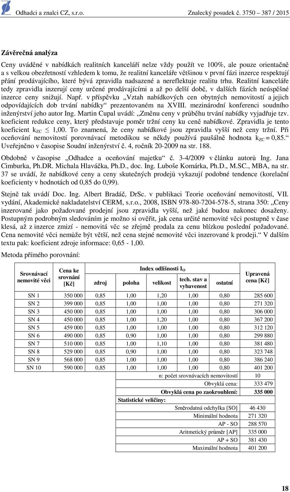 Realitní kanceláře tedy zpravidla inzerují ceny určené prodávajícími a až po delší době, v dalších fázích neúspěšné inzerce ceny snižují. Např.