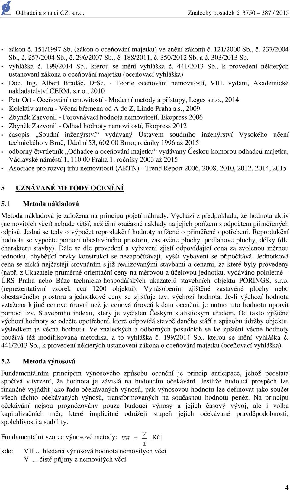 - Teorie oceňování nemovitostí, VIII. vydání, Akademické nakladatelství CERM, s.r.o., 2010 - Petr Ort - Oceňování nemovitostí - Moderní metody a přístupy, Leges s.r.o., 2014 - Kolektiv autorů - Věcná břemena od A do Z, Linde Praha a.