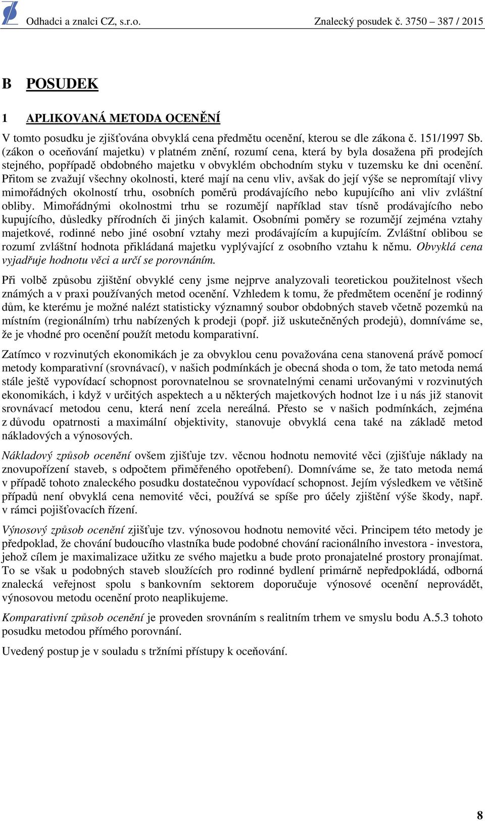 Přitom se zvažují všechny okolnosti, které mají na cenu vliv, avšak do její výše se nepromítají vlivy mimořádných okolností trhu, osobních poměrů prodávajícího nebo kupujícího ani vliv zvláštní