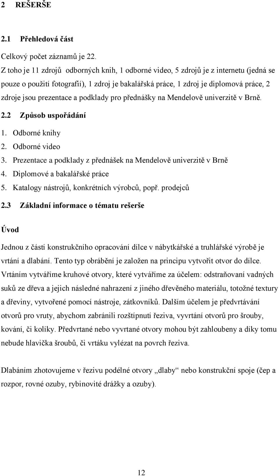 podklady pro přednášky na Mendelově univerzitě v Brně. 2.2 Způsob uspořádání 1. Odborné knihy 2. Odborné video 3. Prezentace a podklady z přednášek na Mendelově univerzitě v Brně 4.