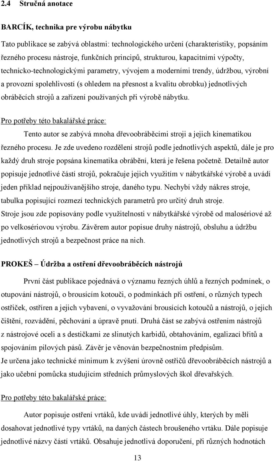 strojů a zařízení používaných při výrobě nábytku. Pro potřeby této bakalářské práce: Tento autor se zabývá mnoha dřevoobráběcími stroji a jejich kinematikou řezného procesu.