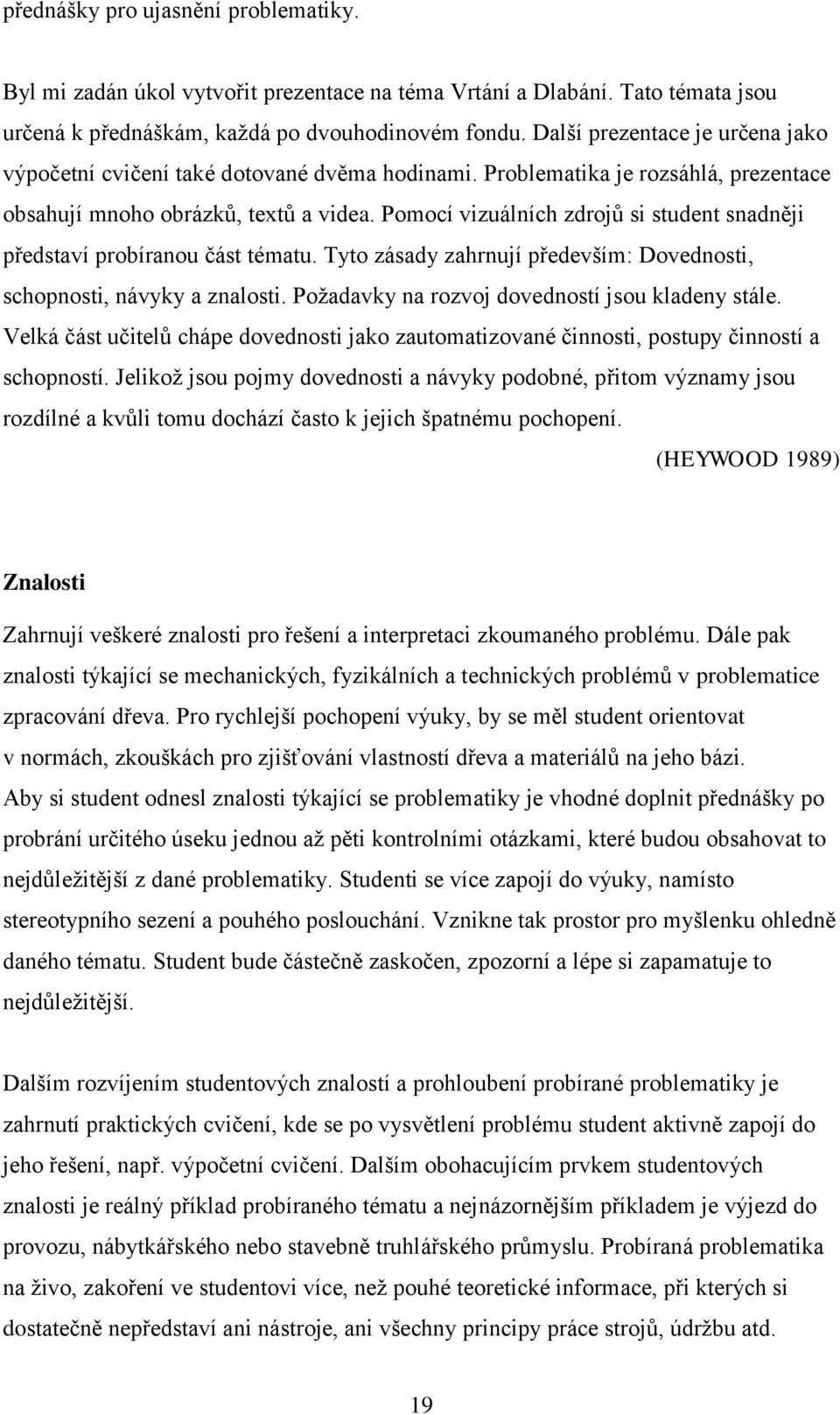 Pomocí vizuálních zdrojů si student snadněji představí probíranou část tématu. Tyto zásady zahrnují především: Dovednosti, schopnosti, návyky a znalosti.