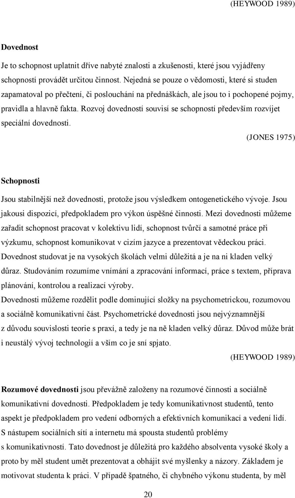 Rozvoj dovedností souvisí se schopností především rozvíjet speciální dovednosti. (JONES 1975) Schopnosti Jsou stabilnější než dovednosti, protože jsou výsledkem ontogenetického vývoje.