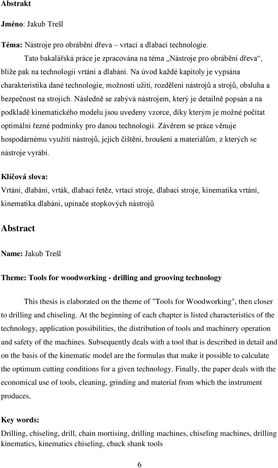 Na úvod každé kapitoly je vypsána charakteristika dané technologie, možnosti užití, rozdělení nástrojů a strojů, obsluha a bezpečnost na strojích.