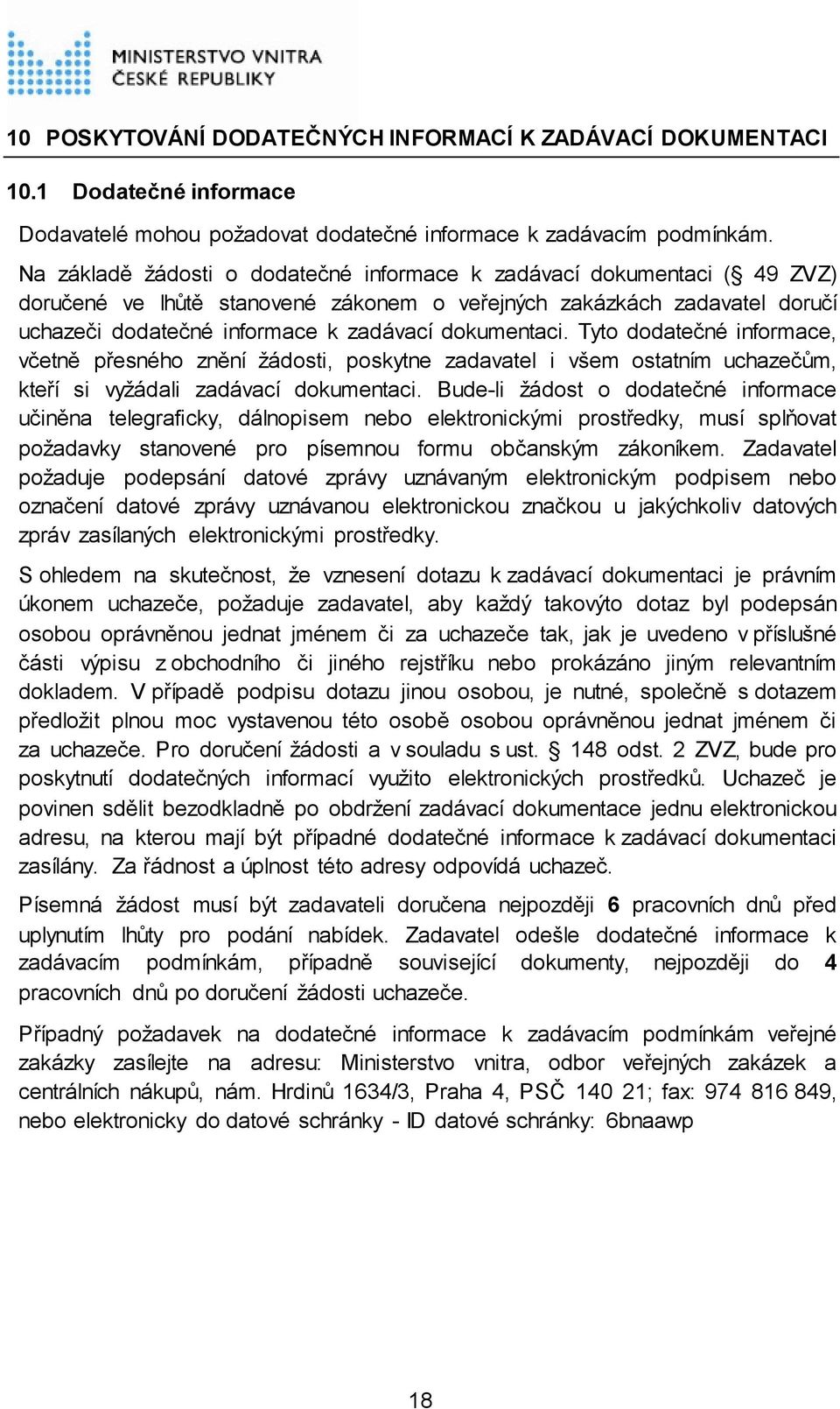 dokumentaci. Tyto dodatečné informace, včetně přesného znění žádosti, poskytne zadavatel i všem ostatním uchazečům, kteří si vyžádali zadávací dokumentaci.