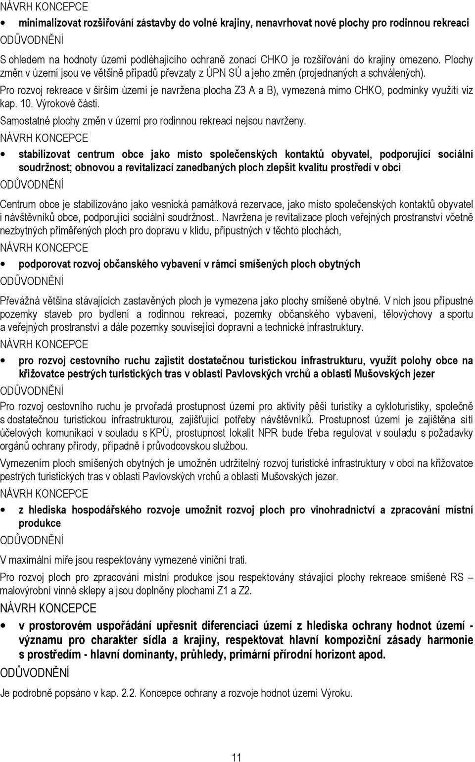 Pro rozvoj rekreace v širším území je navržena plocha Z3 A a B), vymezená mimo CHKO, podmínky využití viz kap. 10. Výrokové části. Samostatné plochy změn v území pro rodinnou rekreaci nejsou navrženy.