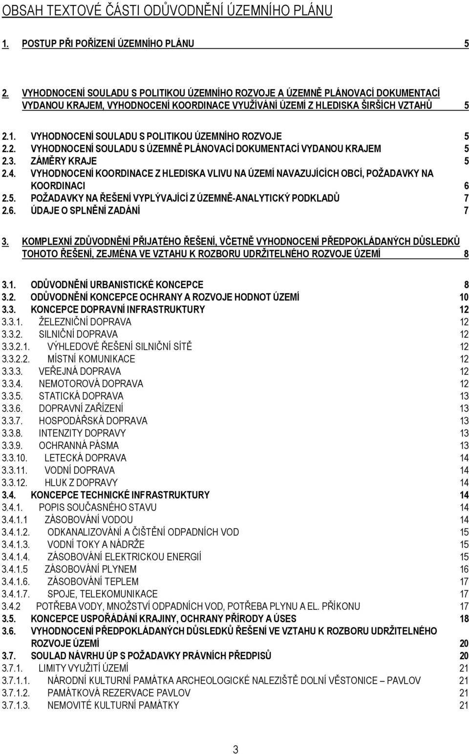 VYHODNOCENÍ SOULADU S POLITIKOU ÚZEMNÍHO ROZVOJE 5 2.2. VYHODNOCENÍ SOULADU S ÚZEMNĚ PLÁNOVACÍ DOKUMENTACÍ VYDANOU KRAJEM 5 2.3. ZÁMĚRY KRAJE 5 2.4.
