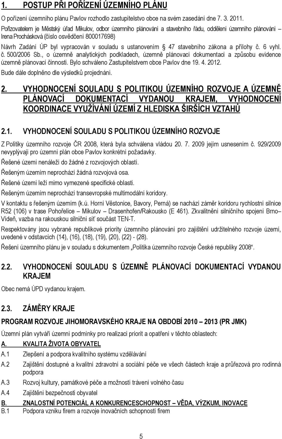 ustanovením 47 stavebního zákona a přílohy č. 6 vyhl. č. 500/2006 Sb., o územně analytických podkladech, územně plánovací dokumentaci a způsobu evidence územně plánovací činnosti.