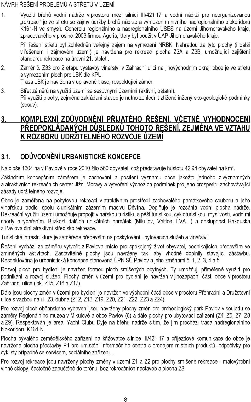 K161-N ve smyslu Generelu regionálního a nadregionálního ÚSES na území Jihomoravského kraje, zpracovaného v prosinci 2003 firmou Ageris, který byl použit v ÚAP Jihomoravského kraje.