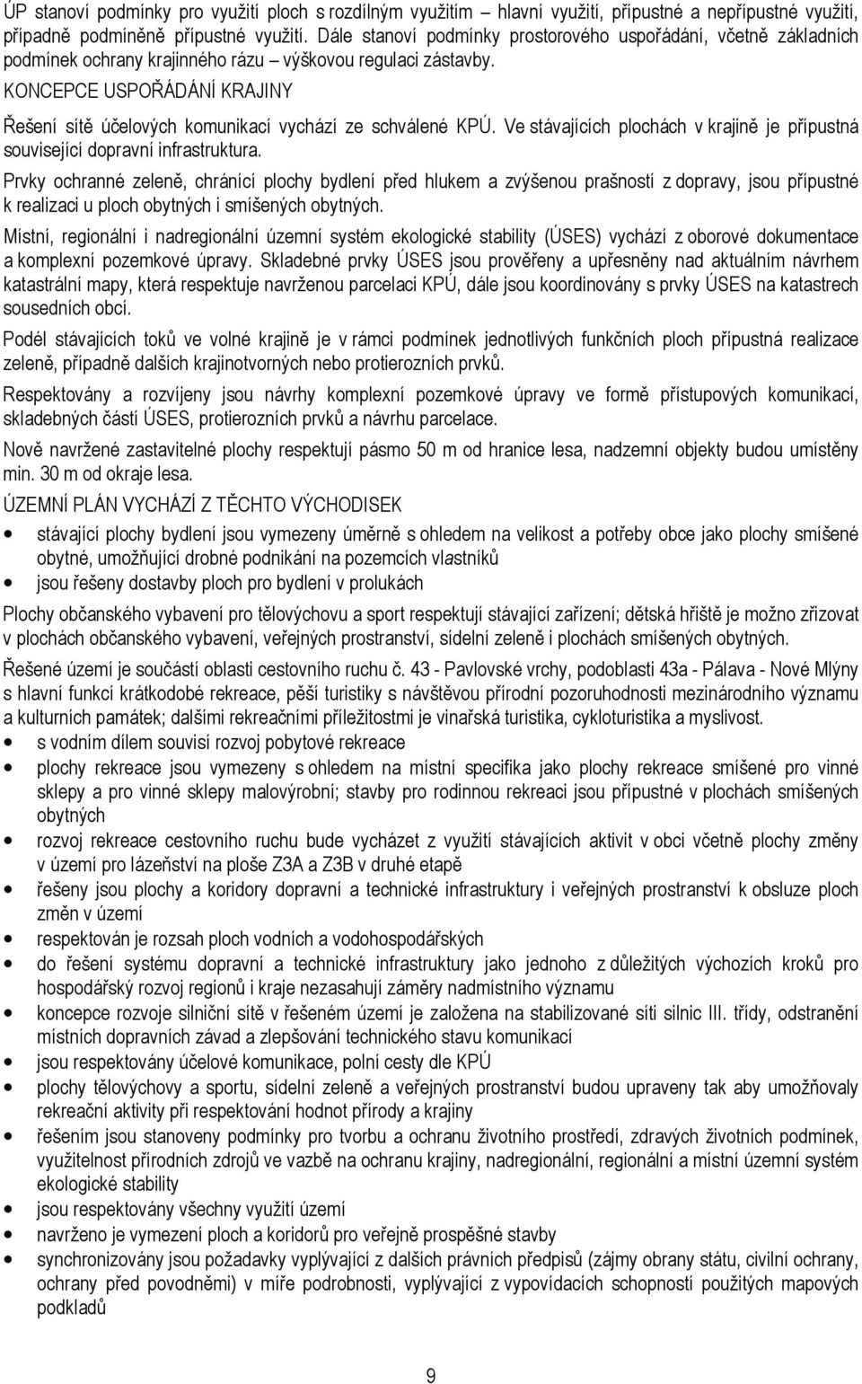 KONCEPCE USPOŘÁDÁNÍ KRAJINY Řešení sítě účelových komunikací vychází ze schválené KPÚ. Ve stávajících plochách v krajině je přípustná související dopravní infrastruktura.
