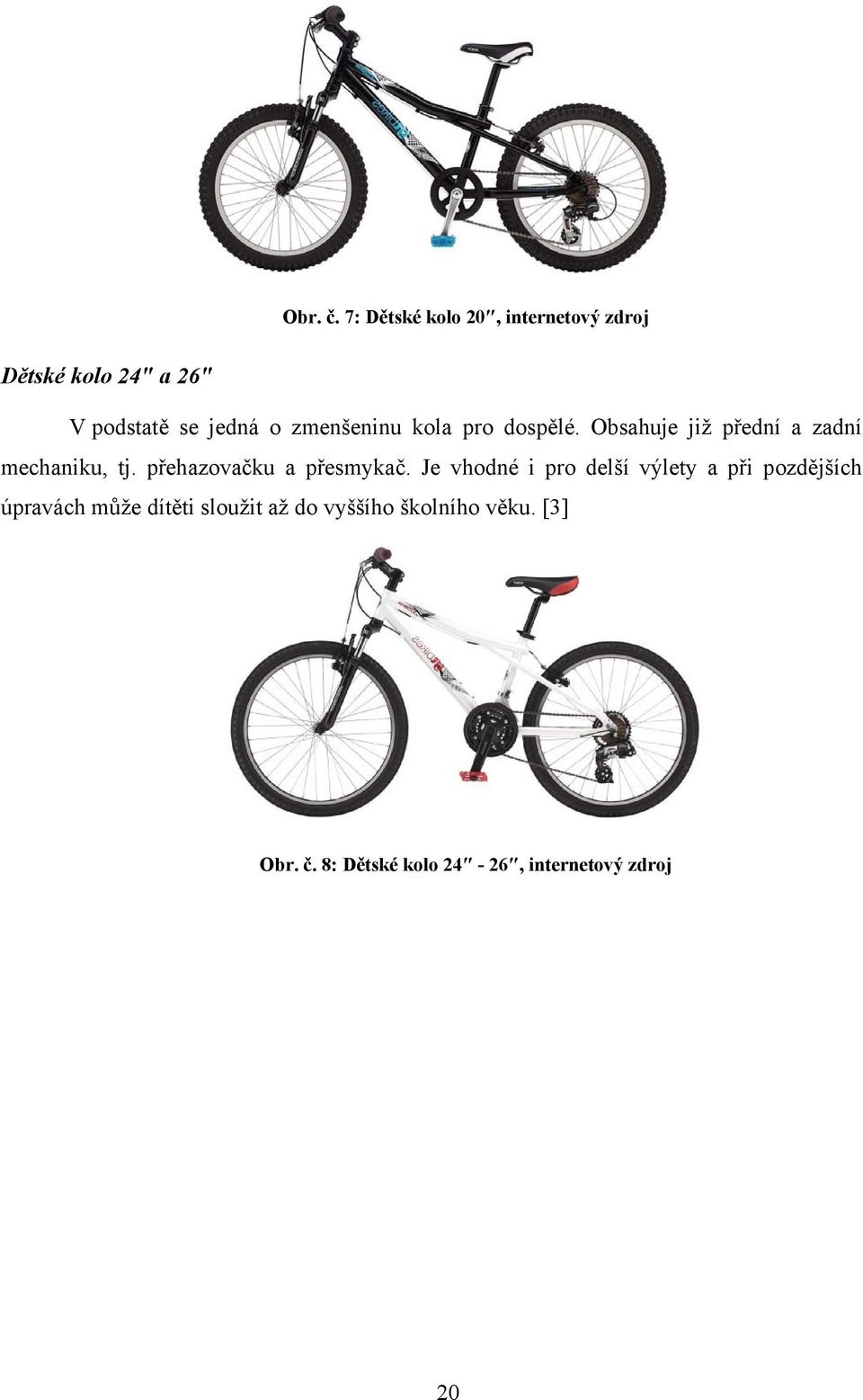 zmenšeninu kola pro dospělé. Obsahuje již přední a zadní mechaniku, tj.
