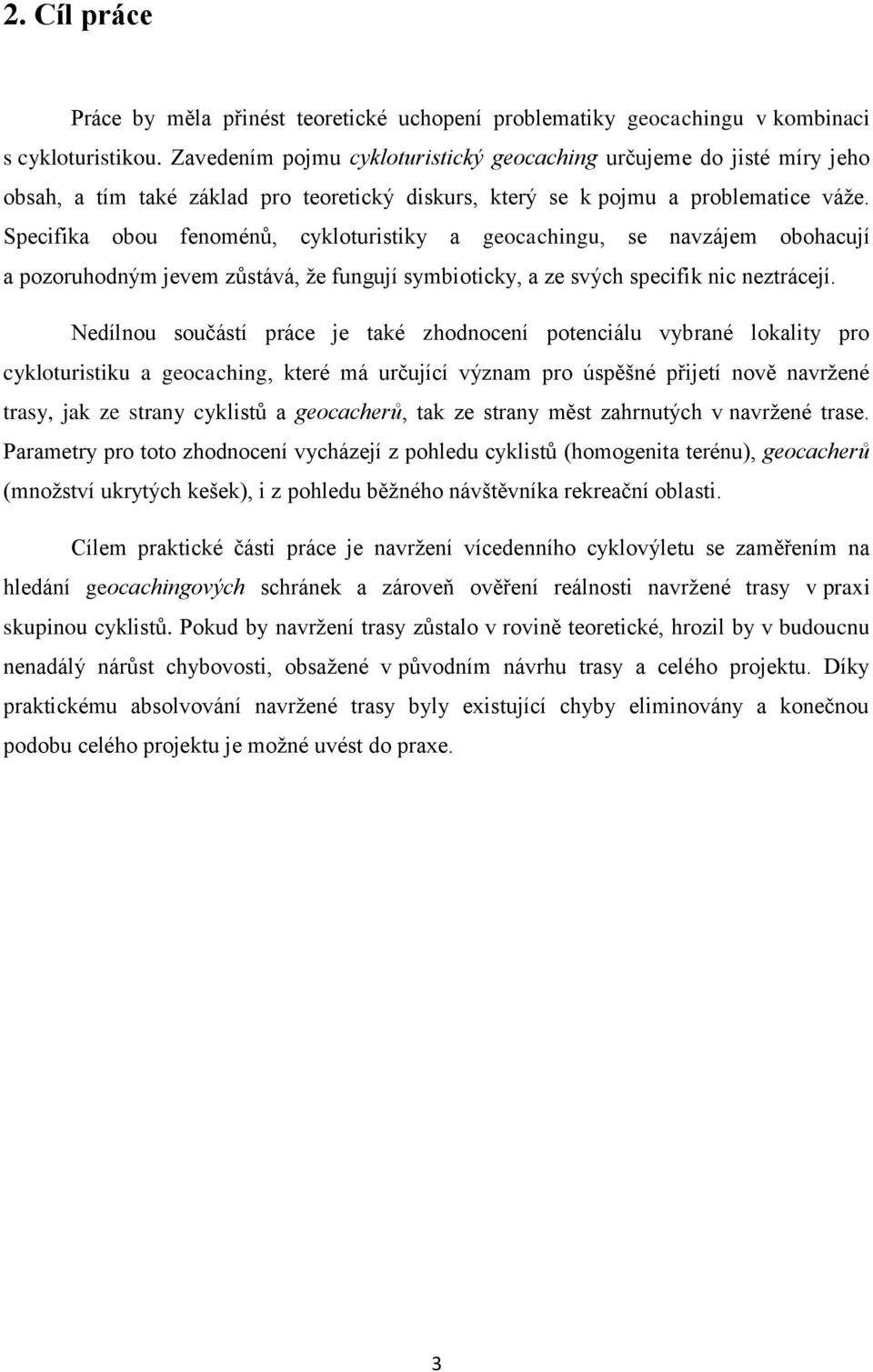 Specifika obou fenoménů, cykloturistiky a geocachingu, se navzájem obohacují a pozoruhodným jevem zůstává, že fungují symbioticky, a ze svých specifik nic neztrácejí.