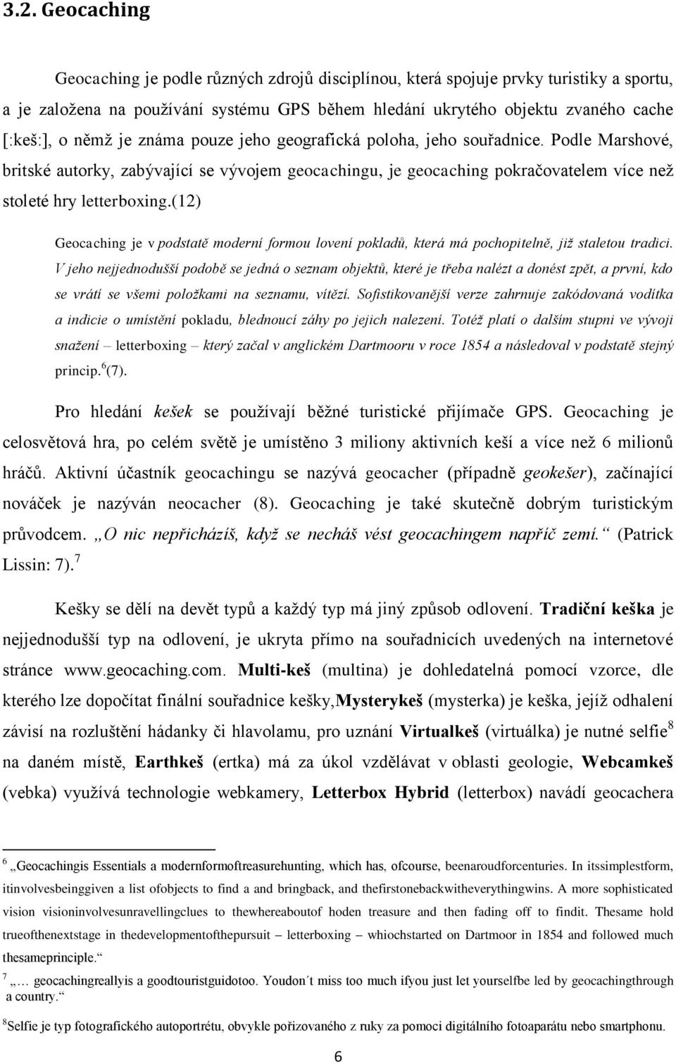 (12) Geocaching je v podstatě moderní formou lovení pokladů, která má pochopitelně, již staletou tradici.
