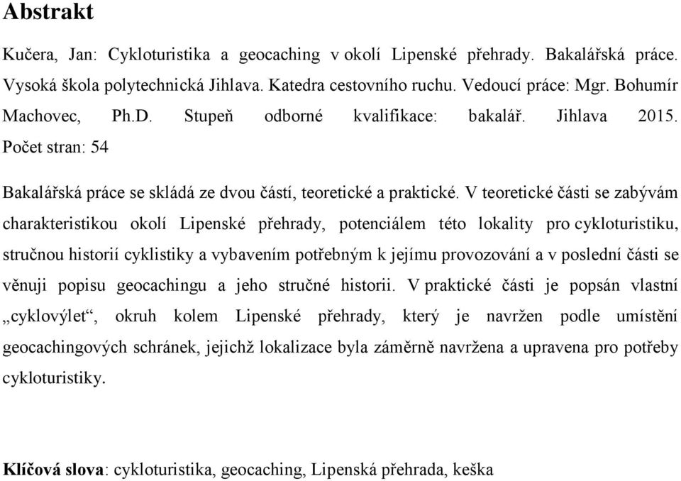 V teoretické části se zabývám charakteristikou okolí Lipenské přehrady, potenciálem této lokality pro cykloturistiku, stručnou historií cyklistiky a vybavením potřebným k jejímu provozování a v