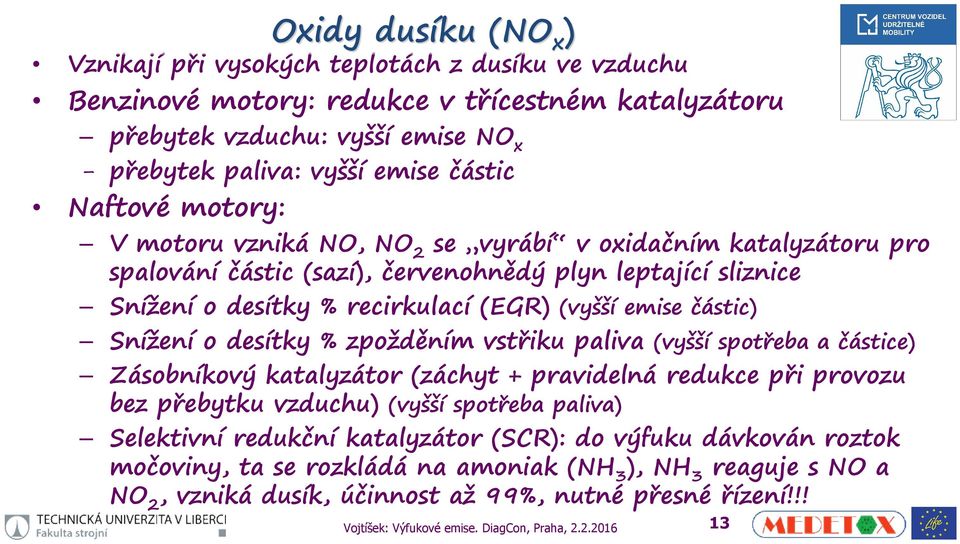 Snížení o desítky % zpožděním vstřiku paliva (vyšší spotřeba a částice) Zásobníkový katalyzátor (záchyt + pravidelná redukce při provozu bez přebytku vzduchu) (vyšší spotřeba paliva) Selektivní