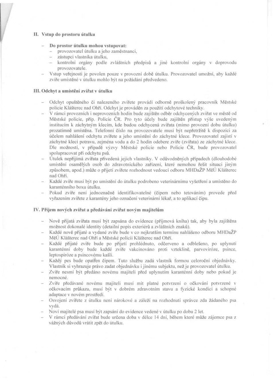 Odchyt a umístení zvírat v útulku Odchyt opušteného ci nalezeného zvírete provádí odborne proškolený pracovník Mestské policie Klášterec nad Ohrí. Odchyt je prováden za použití odchytové techniky.