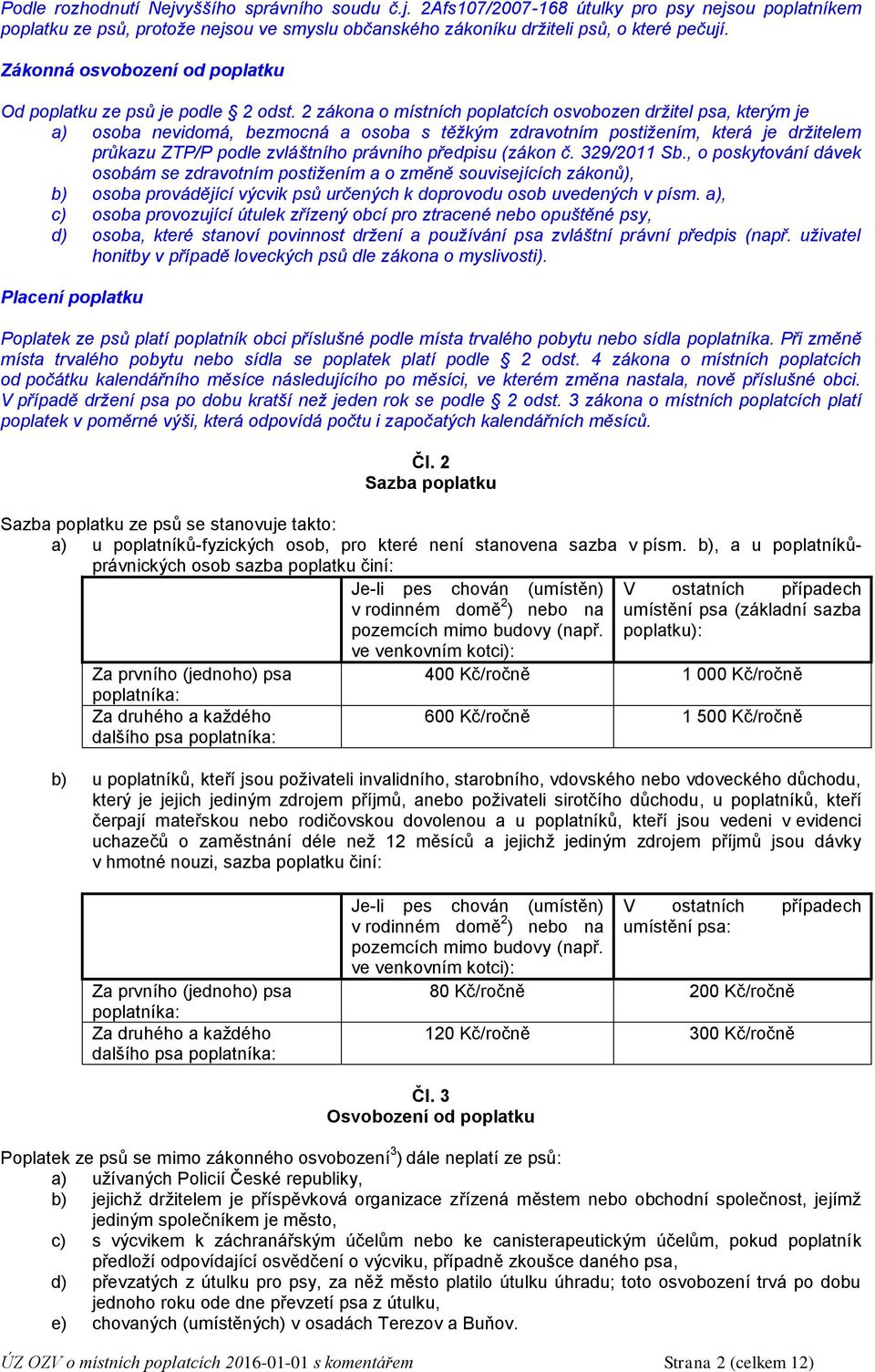 2 zákona o místních poplatcích osvobozen držitel psa, kterým je a) osoba nevidomá, bezmocná a osoba s těžkým zdravotním postižením, která je držitelem průkazu ZTP/P podle zvláštního právního předpisu