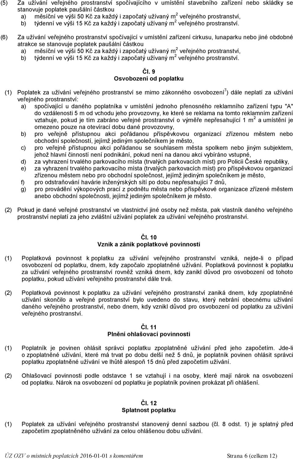 (6) Za užívání veřejného prostranství spočívající v umístění zařízení cirkusu, lunaparku nebo jiné obdobné atrakce se stanovuje poplatek paušální částkou a) měsíční ve výši 50 Kč za každý i započatý