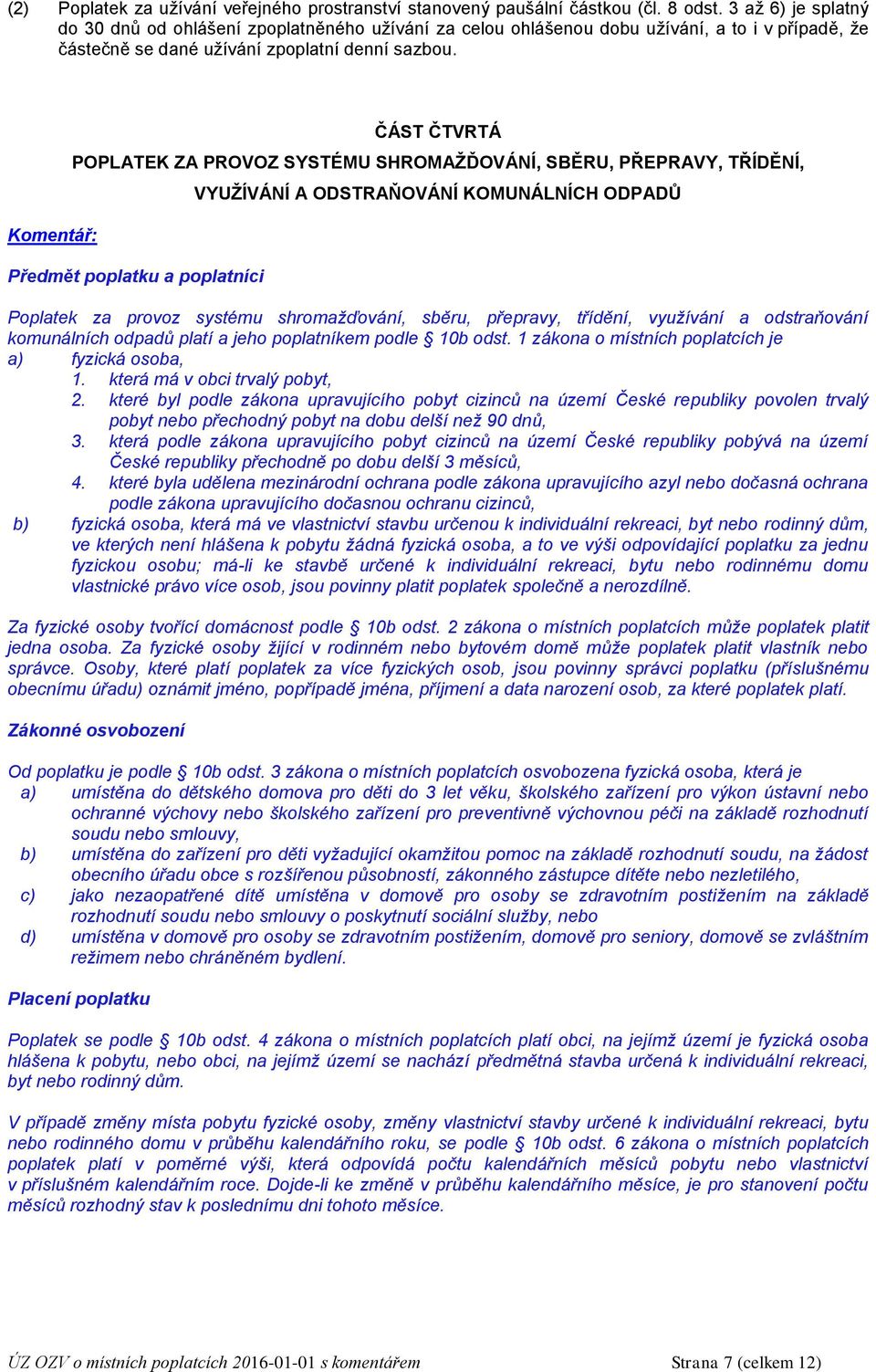 Komentář: ČÁST ČTVRTÁ POPLATEK ZA PROVOZ SYSTÉMU SHROMAŽĎOVÁNÍ, SBĚRU, PŘEPRAVY, TŘÍDĚNÍ, Předmět poplatku a poplatníci VYUŽÍVÁNÍ A ODSTRAŇOVÁNÍ KOMUNÁLNÍCH ODPADŮ Poplatek za provoz systému