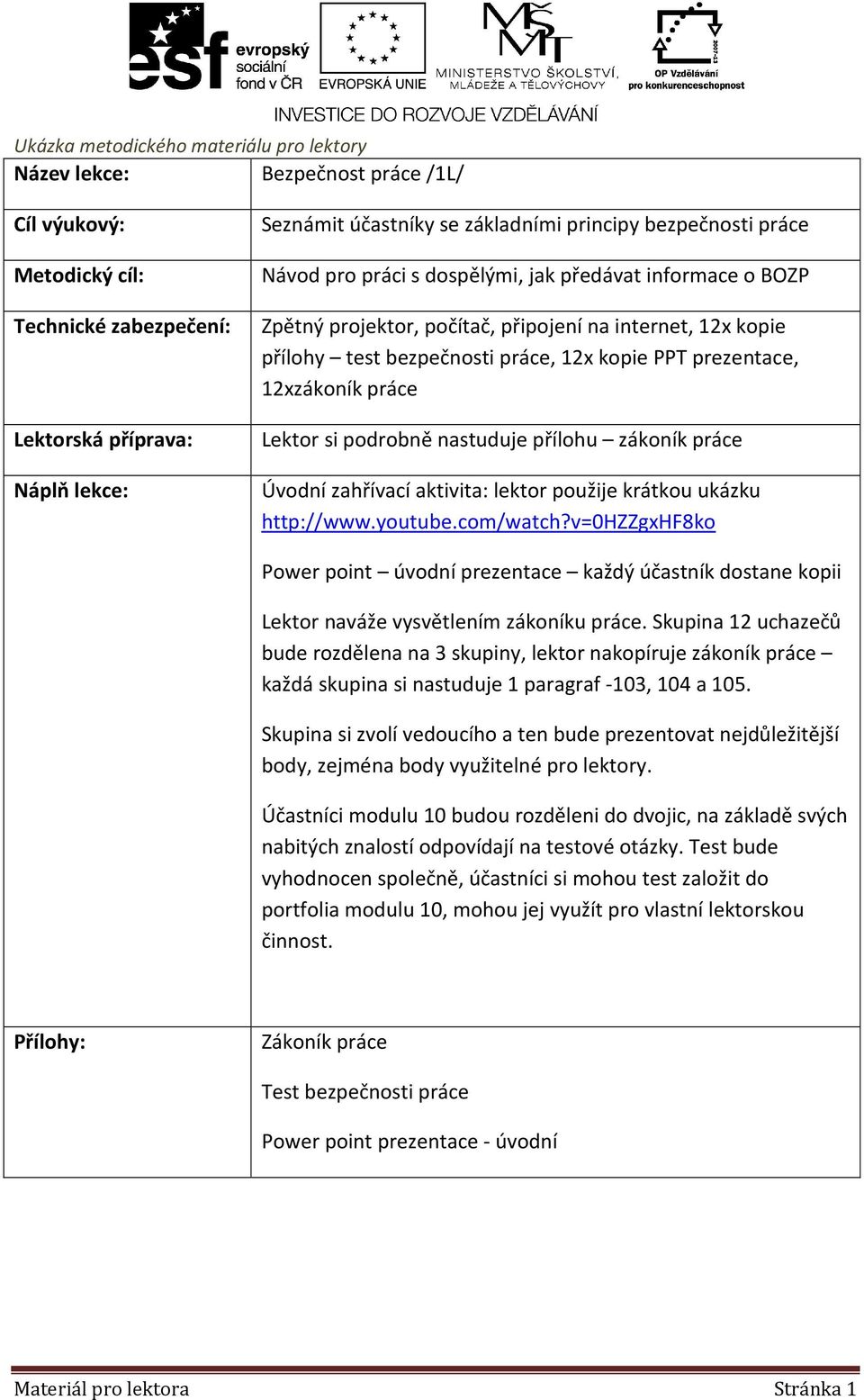 aktivita: lektor použije krátkou ukázku http://www.youtube.com/watch?v=0hzzgxhf8ko Power point úvodní prezentace každý účastník dostane kopii Lektor naváže vysvětlením zákoníku práce.