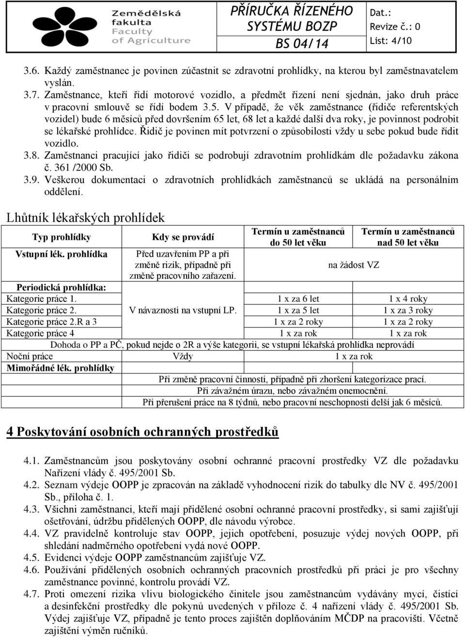 V případě, že věk zaměstnance (řidiče referentských vozidel) bude 6 měsíců před dovršením 65 let, 68 let a každé další dva roky, je povinnost podrobit se lékařské prohlídce.