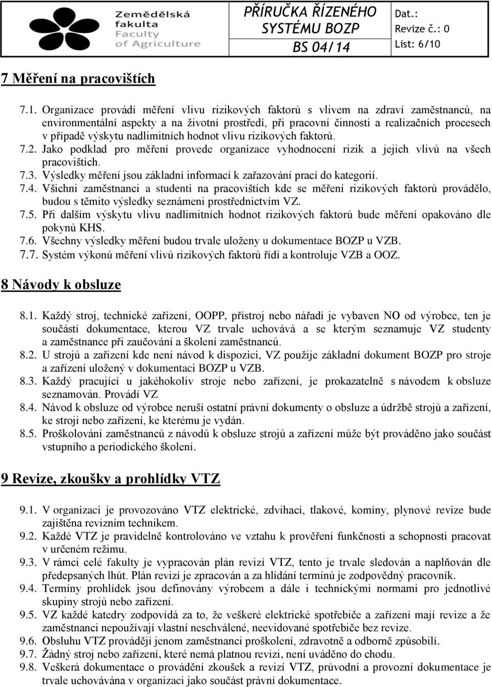 Organizace provádí měření vlivu rizikových faktorů s vlivem na zdraví zaměstnanců, na environmentální aspekty a na životní prostředí, při pracovní činnosti a realizačních procesech v případě výskytu