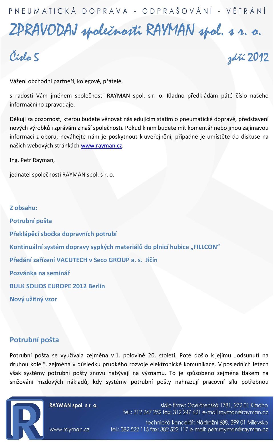 Pokud k nim budete mít komentář nebo jinou zajímavou informaci z oboru, neváhejte nám je poskytnout k uveřejnění, případně je umístěte do diskuse na našich webových stránkách www.rayman.cz. Ing.