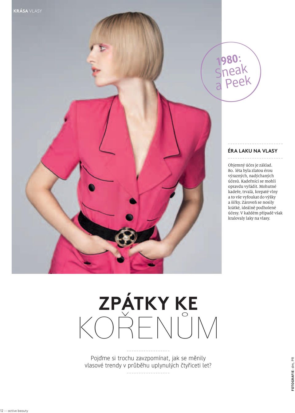 Mohutné kadeře, trvalá, krepaté vlny a to vše vyfoukat do výšky a šířky. Zároveň se nosily krátké, ideálně podholené účesy.