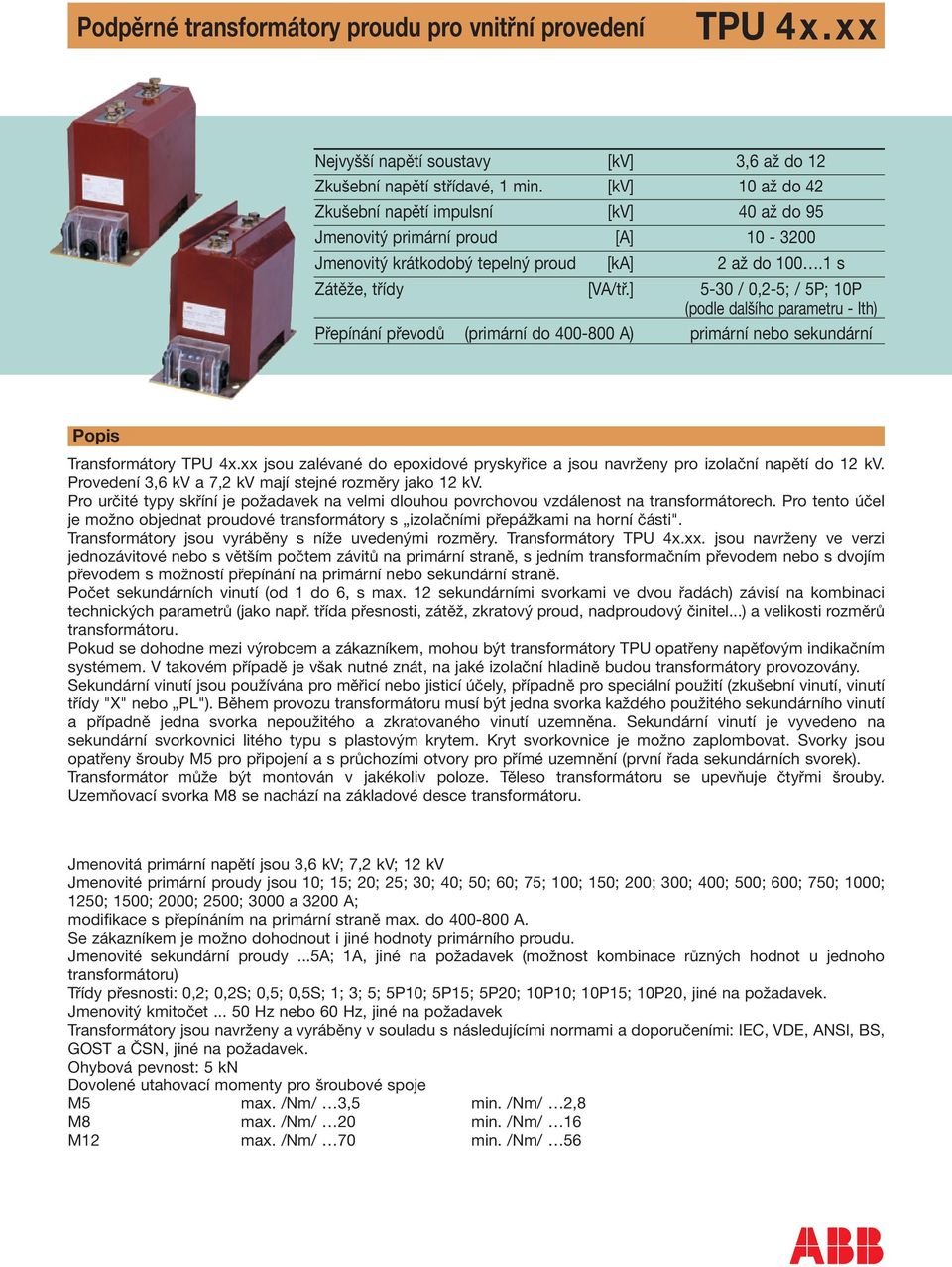 ] 5-30 / 0,2-5; / 5P; 10P (podle dalšího parametru - Ith) Přepínání převodů (primární do 400-800 A) primární nebo sekundární Popis Transformátory TPU 4x.