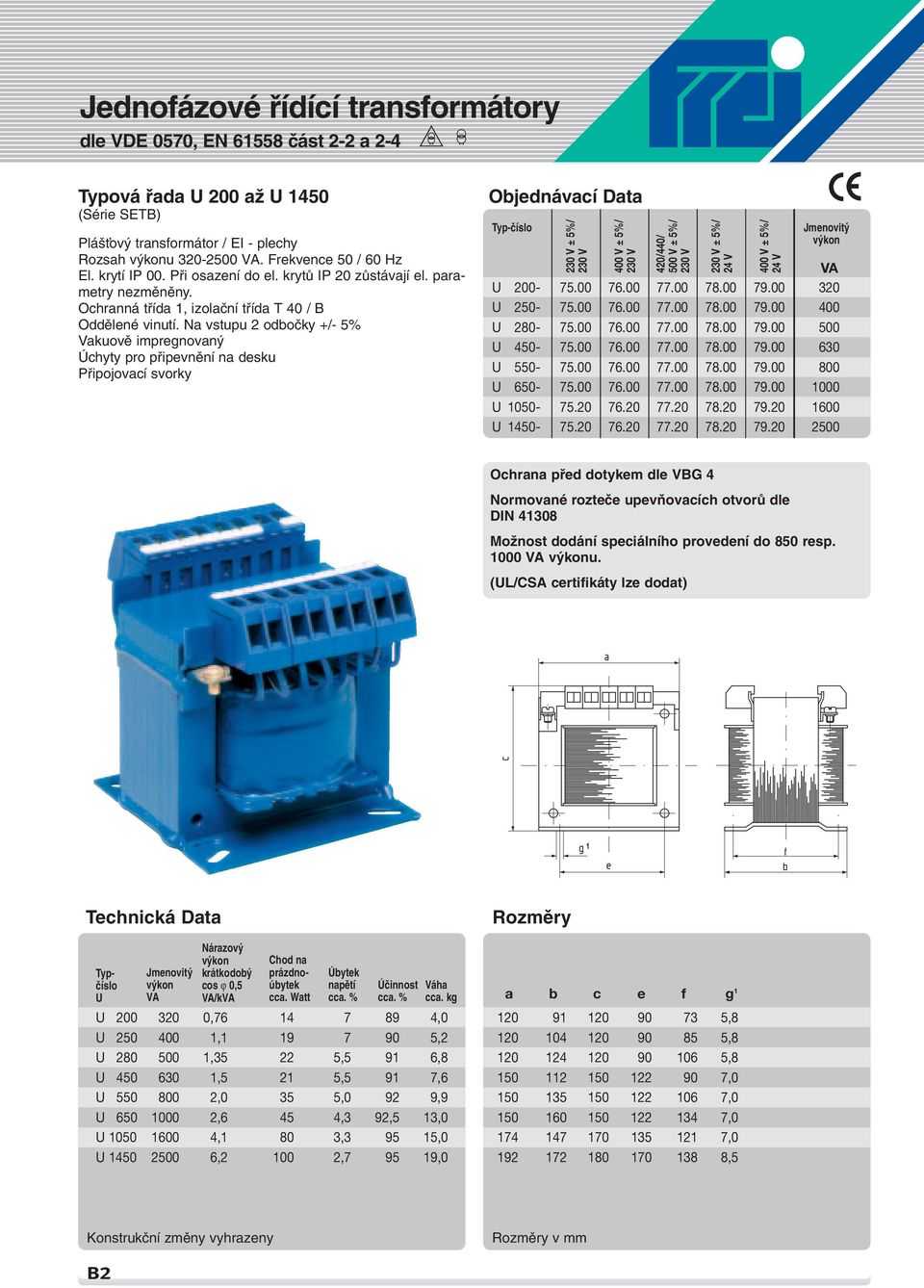 Na vstupu 2 odboãky +/- 5% Vakuovû impregnovan Úchyty pro pfiipevnûní na desku Pfiipojovací svorky 230 V ± 5%/ 230 V 400 V ± 5%/ 230 V 420/440/ 500 V ± 5%/ 230 V 230 V ± 5%/ 24 V 400 V ± 5%/ 24 V