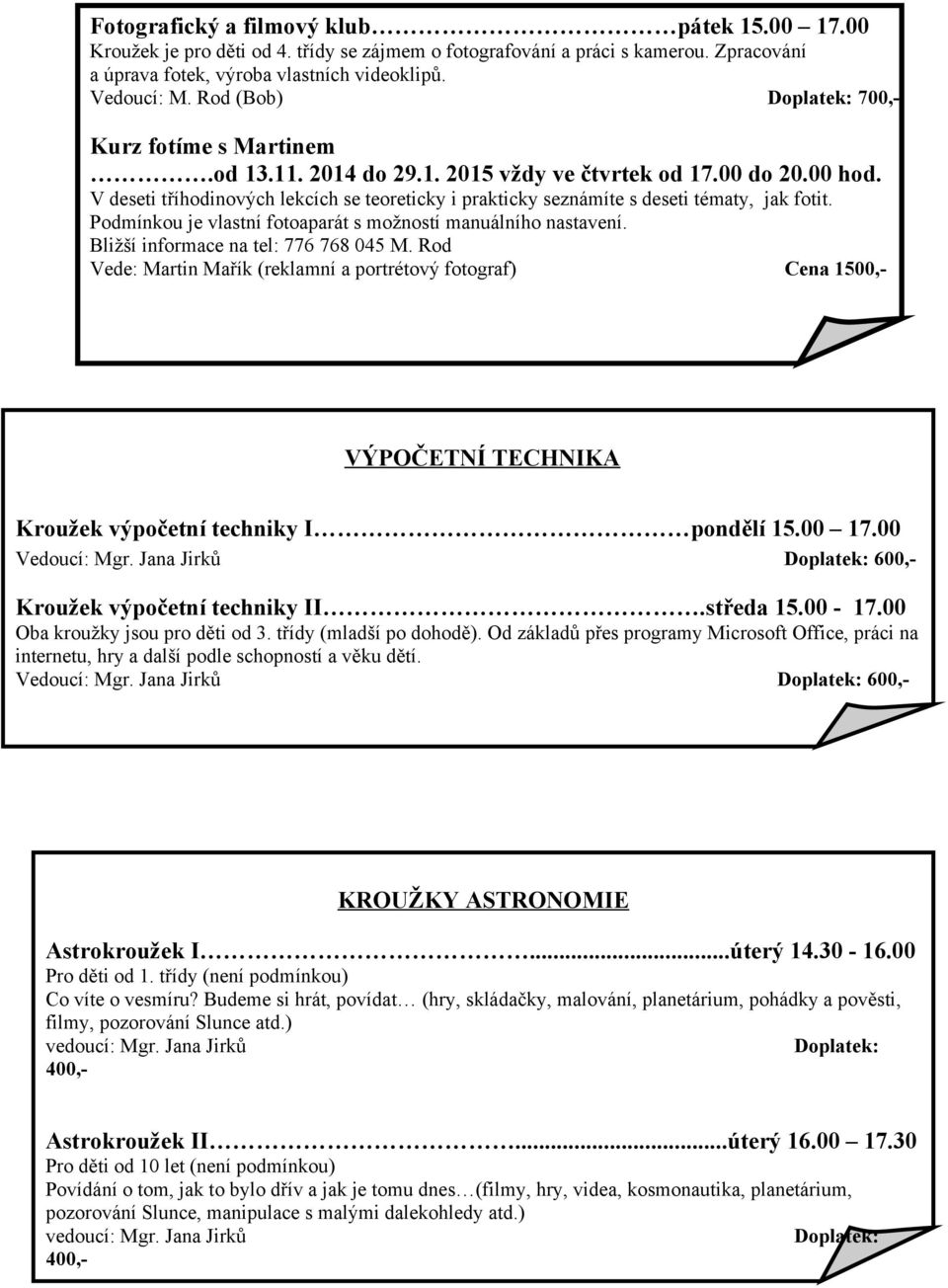 V deseti tříhodinových lekcích se teoreticky i prakticky seznámíte s deseti tématy, jak fotit. Podmínkou je vlastní fotoaparát s možností manuálního nastavení. Bližší informace na tel: 776 768 045 M.