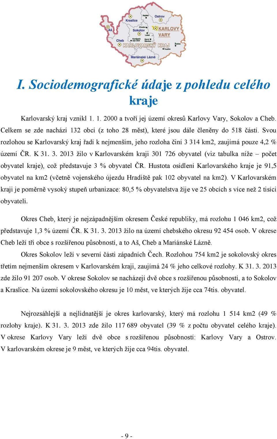 K 31. 3. 2013 žilo v Karlovarském kraji 301 726 obyvatel (viz tabulka níže počet obyvatel kraje), což představuje 3 % obyvatel ČR.