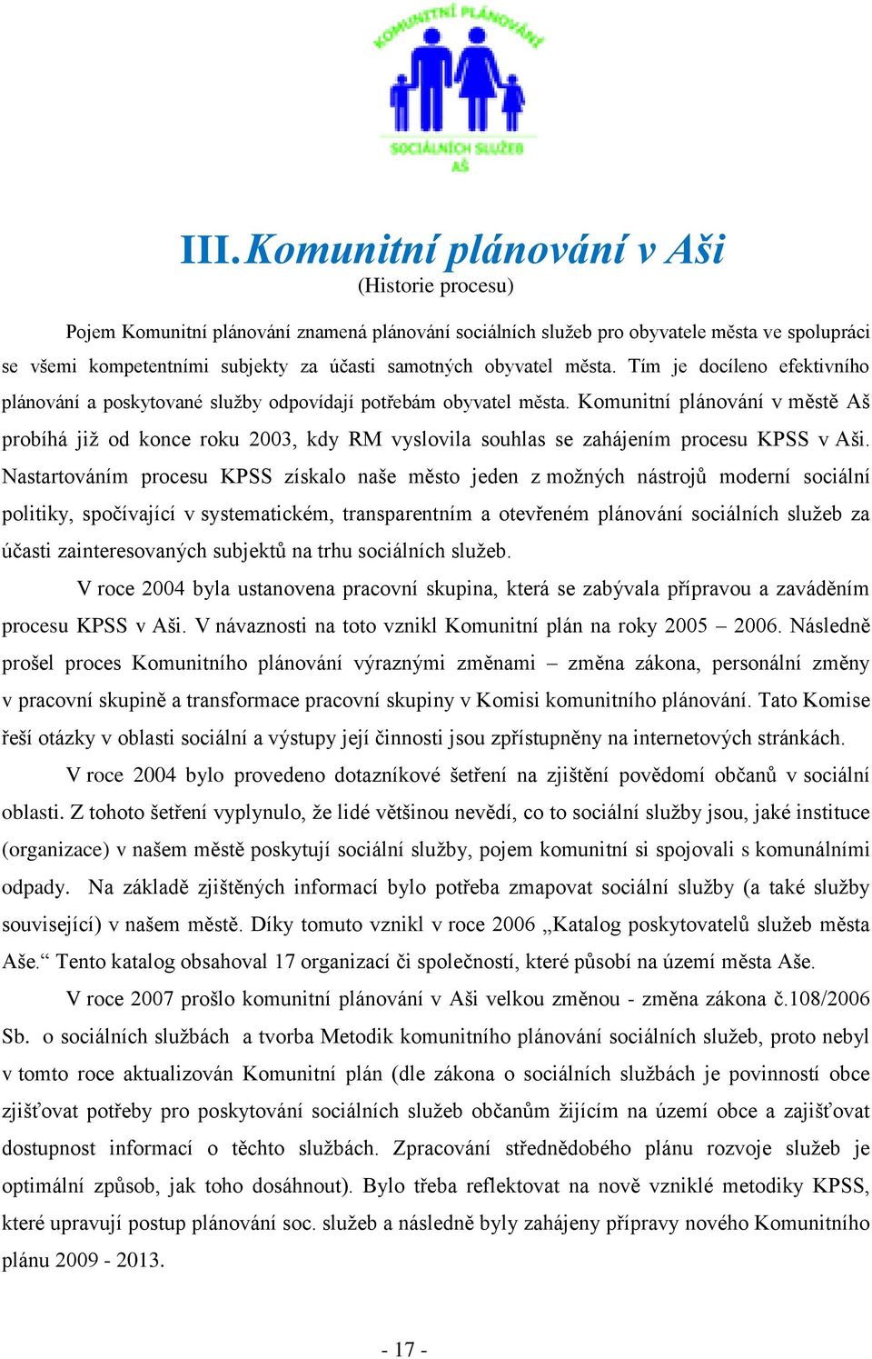 Komunitní plánování v městě Aš probíhá již od konce roku 2003, kdy RM vyslovila souhlas se zahájením procesu KPSS v Aši.