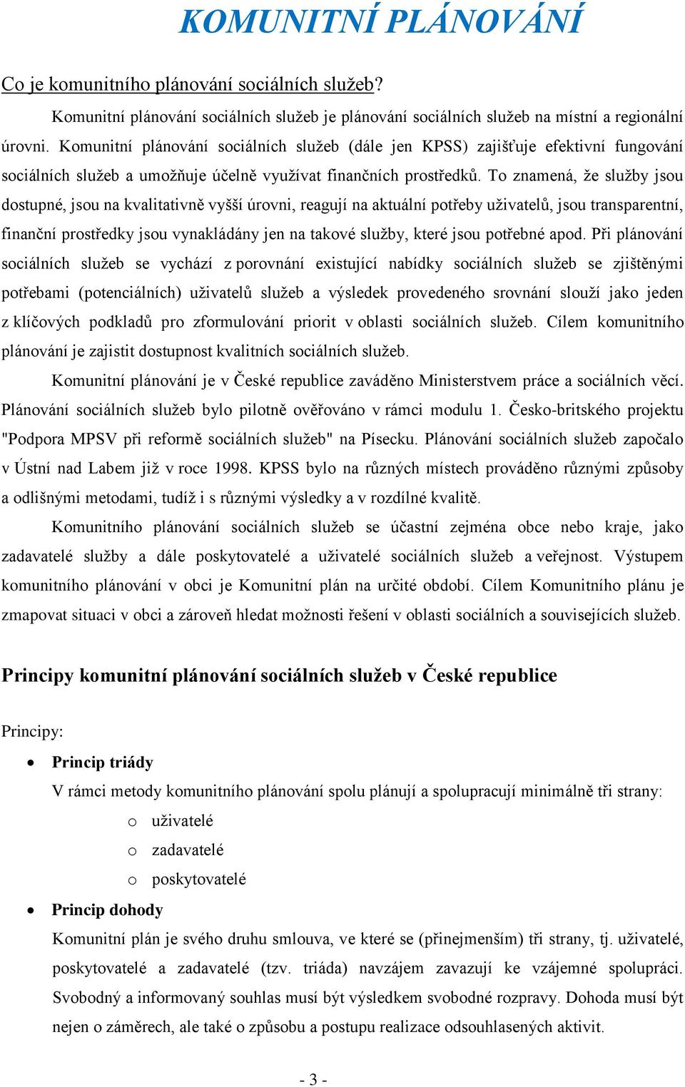 To znamená, že služby jsou dostupné, jsou na kvalitativně vyšší úrovni, reagují na aktuální potřeby uživatelů, jsou transparentní, finanční prostředky jsou vynakládány jen na takové služby, které